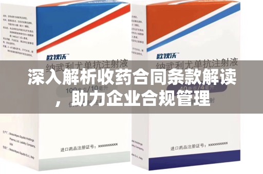 绍兴深入解析收药合同条款解读，助力企业合规管理