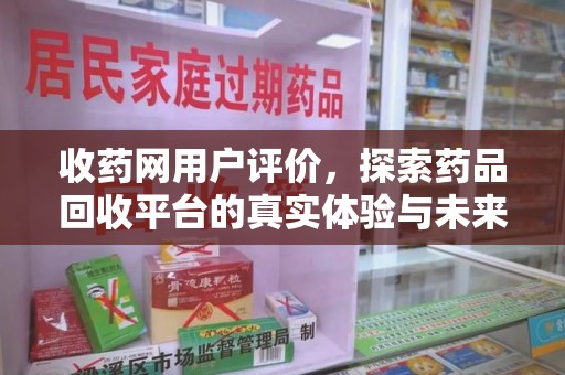 绍兴收药网用户评价，探索药品回收平台的真实体验与未来发展