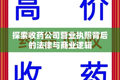 绍兴探索收药公司营业执照背后的法律与商业逻辑