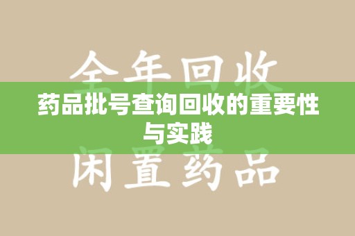 绍兴药品批号查询回收的重要性与实践
