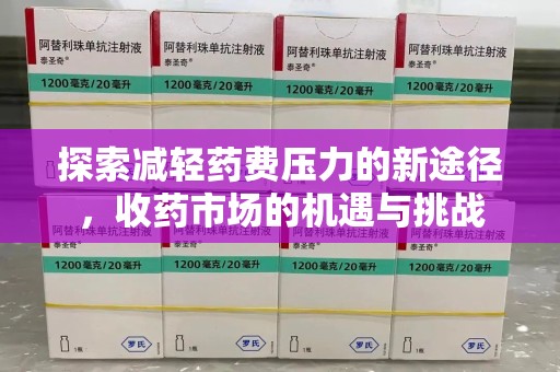 绍兴探索减轻药费压力的新途径，收药市场的机遇与挑战