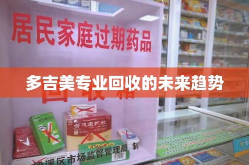 绍兴多吉美专业回收的未来趋势