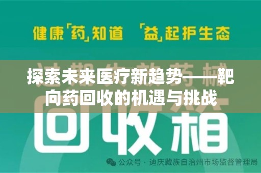 绍兴探索未来医疗新趋势——靶向药回收的机遇与挑战