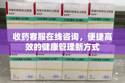 绍兴收药客服在线咨询，便捷高效的健康管理新方式