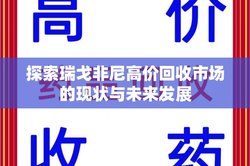 绍兴探索瑞戈非尼高价回收市场的现状与未来发展