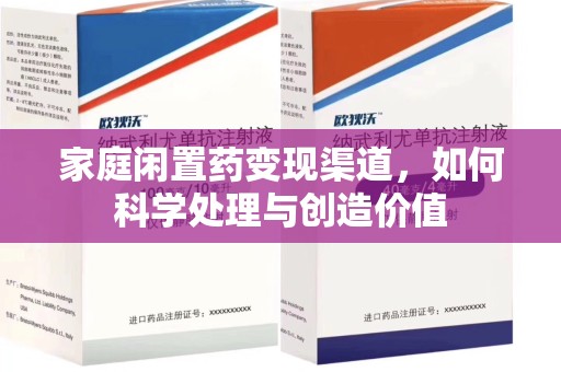 绍兴家庭闲置药变现渠道，如何科学处理与创造价值