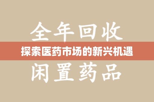 绍兴探索医药市场的新兴机遇