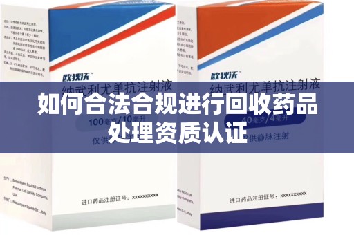绍兴如何合法合规进行回收药品处理资质认证